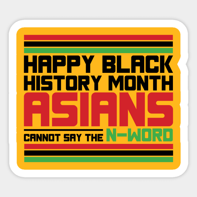 HAPPY BLACK HISTORY MONTH ASIANS CANNOT SAY THE N-WORD TEE SWEATER HOODIE GIFT PRESENT BIRTHDAY CHRISTMAS Sticker by HumorAndVintageMerchShop